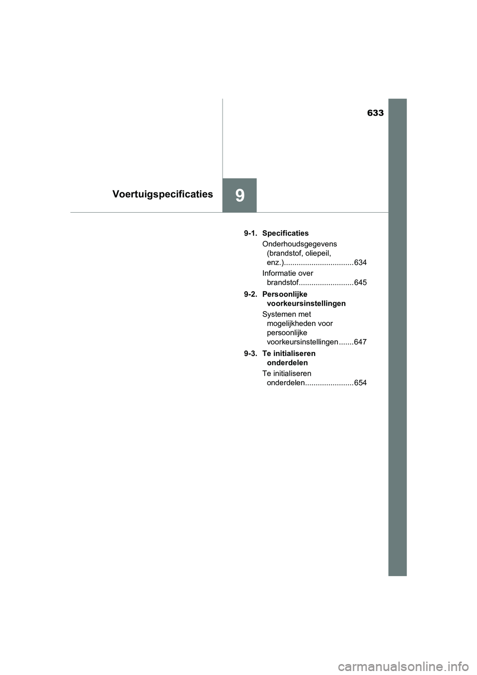 TOYOTA YARIS 2019  Instructieboekje (in Dutch) 633
9Voertuigspecificaties
YARIS_HV_OM_Europe_OM52K29E9-1. Specificaties
Onderhoudsgegevens (brandstof, oliepeil, 
enz.)................................. 634
Informatie over  brandstof................