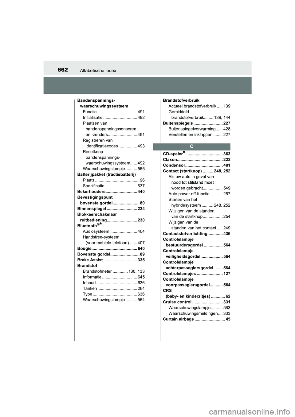 TOYOTA YARIS 2019  Instructieboekje (in Dutch) 662Alfabetische index
YARIS_HV_OM_Europe_OM52K29E
Bandenspannings-waarschuwingssysteem
Functie .................................. 491
Initialisatie ............................. 492
Plaatsen van bande