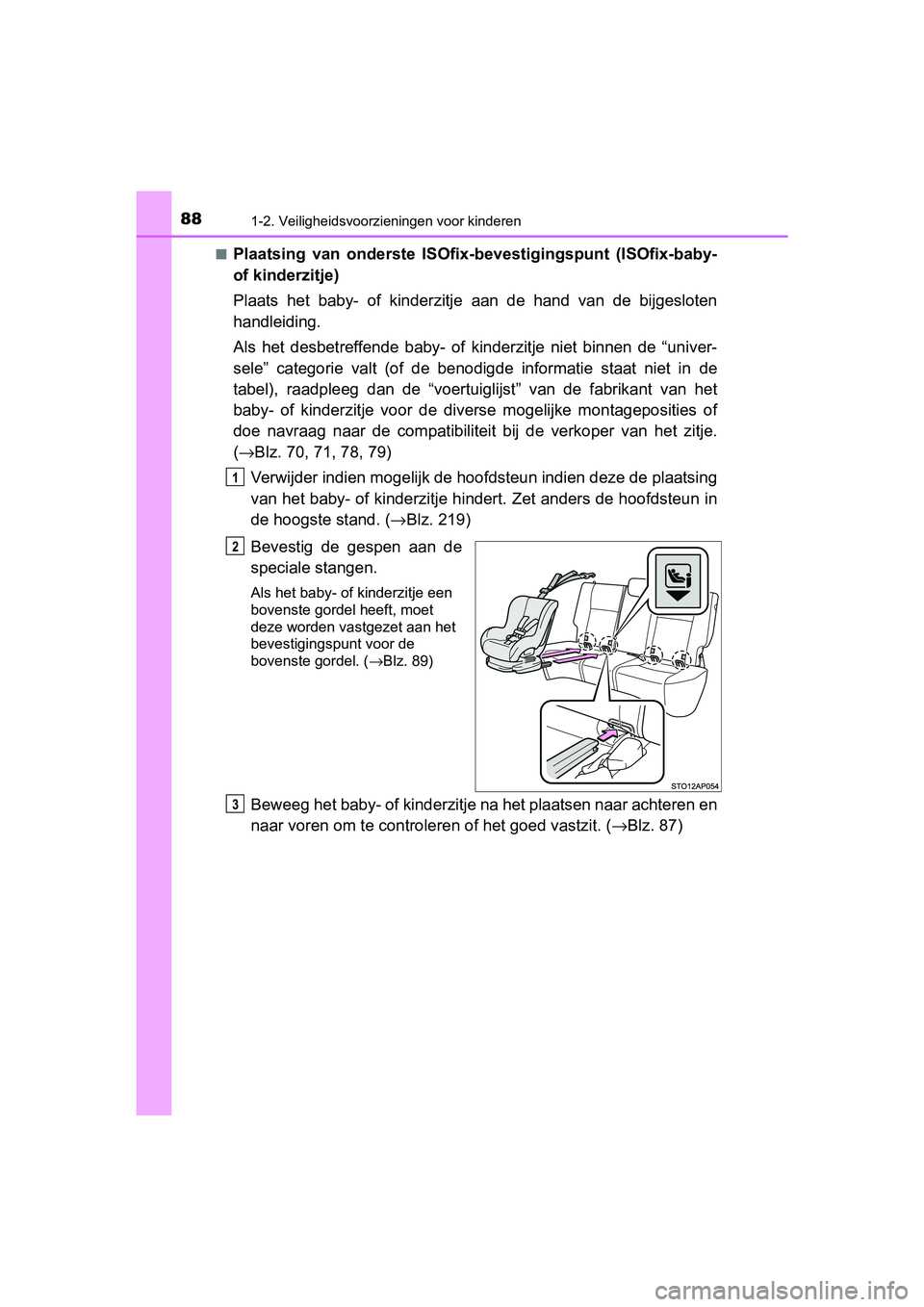 TOYOTA YARIS 2019 Instructieboekje (in Dutch) 881-2. Veiligheidsvoorzieningen voor kinderen
YARIS_HV_OM_Europe_OM52K29E■
Plaatsing van onderste ISOfix-
bevestigingspunt (ISOfix-baby-
of kinderzitje)
Plaats het baby- of kinderzitje aan TOYOTA YARIS 2019 Instructieboekje (in Dutch) 881-2. Veiligheidsvoorzieningen voor kinderen
YARIS_HV_OM_Europe_OM52K29E■
Plaatsing van onderste ISOfix-
bevestigingspunt (ISOfix-baby-
of kinderzitje)
Plaats het baby- of kinderzitje aan