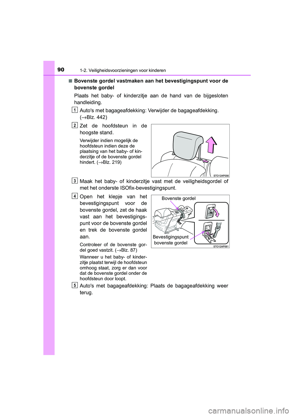 TOYOTA YARIS 2019 Instructieboekje (in Dutch) 901-2. Veiligheidsvoorzieningen voor kinderen
YARIS_HV_OM_Europe_OM52K29E■
Bovenste gordel vastmaken aa
n het bevestigingspunt voor de
bovenste gordel
Plaats het baby- of kinderzitje aan de TOYOTA YARIS 2019 Instructieboekje (in Dutch) 901-2. Veiligheidsvoorzieningen voor kinderen
YARIS_HV_OM_Europe_OM52K29E■
Bovenste gordel vastmaken aa
n het bevestigingspunt voor de
bovenste gordel
Plaats het baby- of kinderzitje aan de