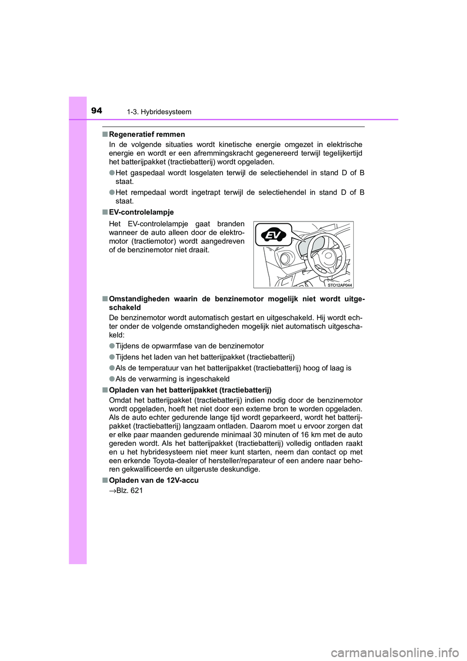 TOYOTA YARIS 2019  Instructieboekje (in Dutch) 941-3. Hybridesysteem
YARIS_HV_OM_Europe_OM52K29E
■Regeneratief remmen
In  de  volgende  situaties  wordt  kinetische  energie  omgezet  in  el ektrische
energie  en  wordt  er  een  afremmingskrach