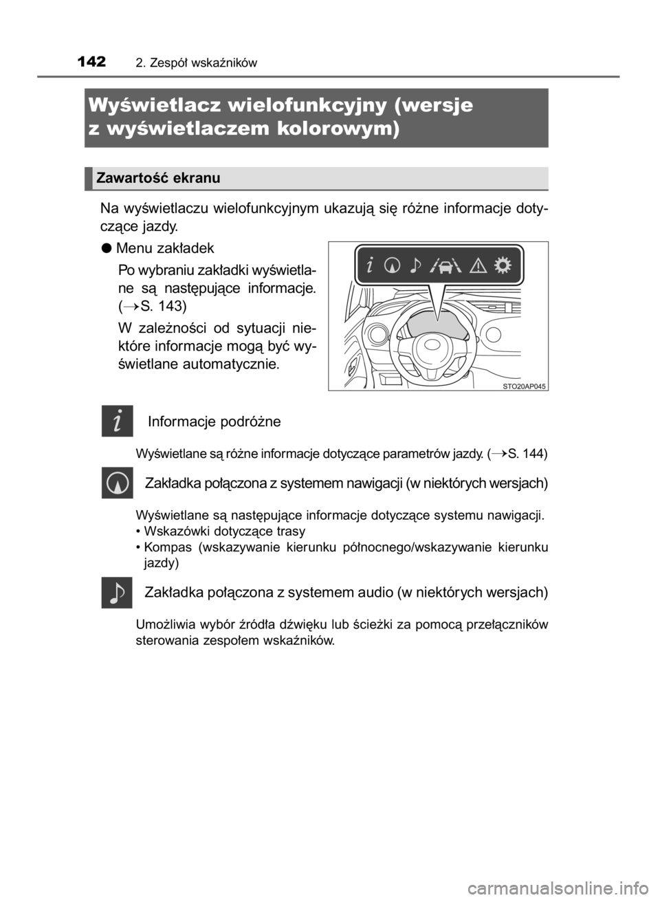 TOYOTA YARIS 2019  Instrukcja obsługi (in Polish) Na  wyÊwietlaczu  wielofunkcyjnym  ukazujà  si´  ró˝ne  informacje  doty-
czàce jazdy.
Menu zak∏adek
Po wybraniu zak∏adki wyÊwietla-
ne  sà  nast´pujàce  informacje.
(
S. 143)
W zale˝n