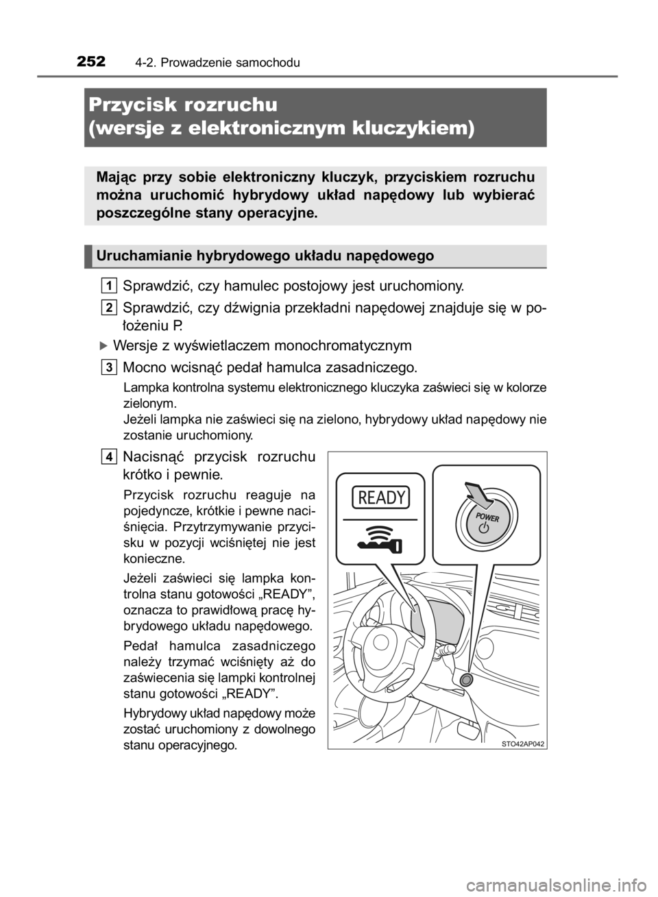 TOYOTA YARIS 2019  Instrukcja obsługi (in Polish) Sprawdziç, czy hamulec postojowy jest uruchomiony.
Sprawdziç, czy dêwignia przek∏adni nap´dowej znajduje si´ w po-
∏o˝eniu P.
óWersje z wyÊwietlaczem monochromatycznym
Mocno wcisnàç peda