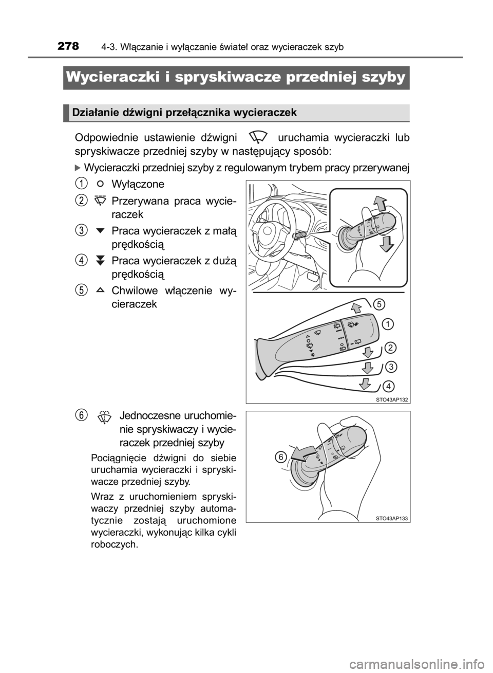 TOYOTA YARIS 2019  Instrukcja obsługi (in Polish) Odpowiednie  ustawienie  dêwigni  uruchamia  wycieraczki  lub
spryskiwacze przedniej szyby w nast´pujàcy sposób:
óWycieraczki przedniej szyby z regulowanym trybem pracy przerywanej
Wy∏àczone
P