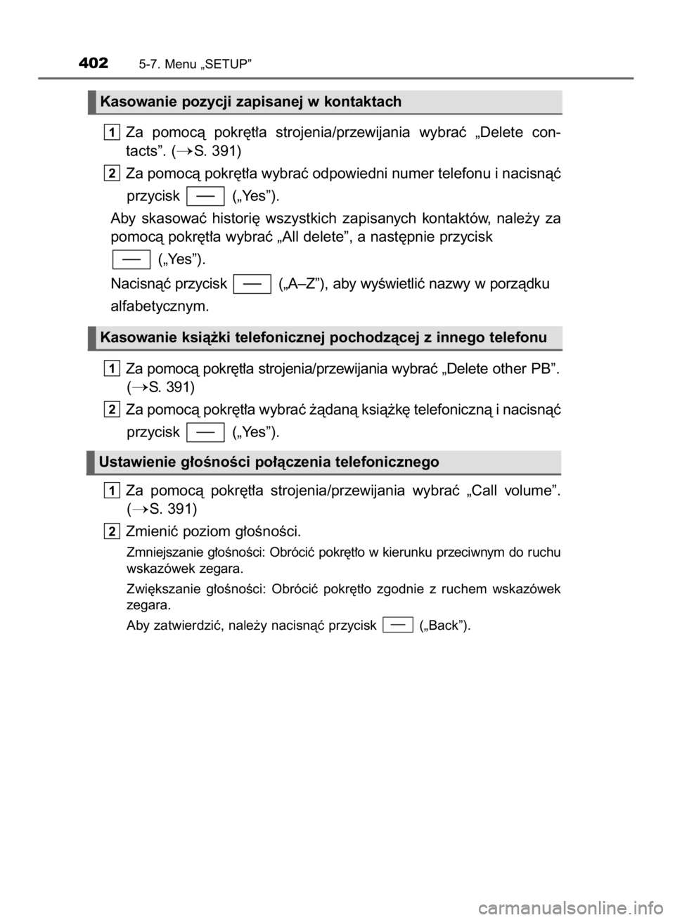 TOYOTA YARIS 2019  Instrukcja obsługi (in Polish) Za  pomocà  pokr´t∏a  strojenia/przewijania  wybraç  „Delete  con-
tacts”. (
S. 391)
Za pomocà pokr´t∏a wybraç odpowiedni numer telefonu i nacisnàç
przycisk  („Yes”).
Aby  skasowa