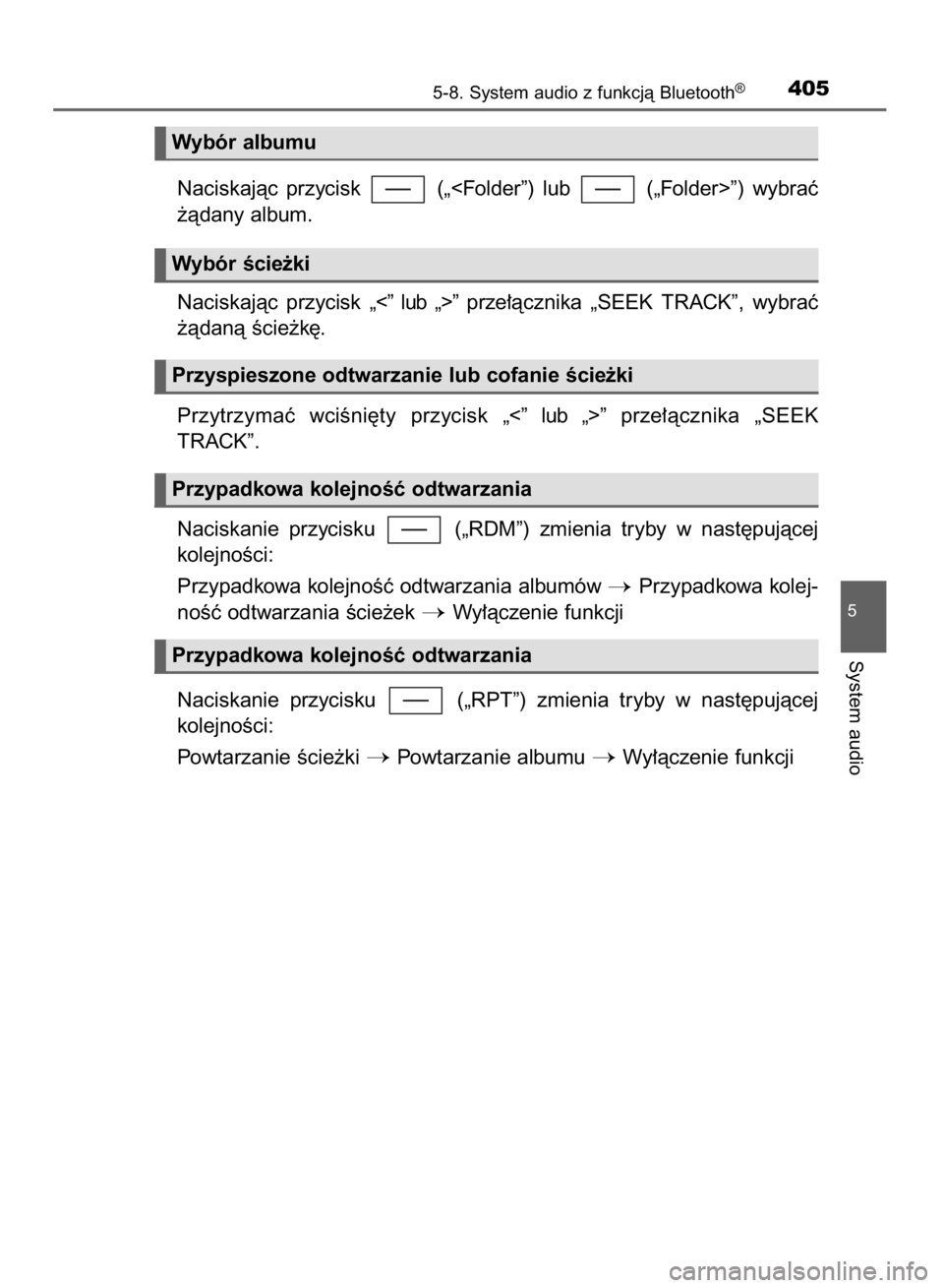 TOYOTA YARIS 2019  Instrukcja obsługi (in Polish) Naciskajàc  przycisk  („<Folder”)  lub  („Folder>”)  wybraç
˝àdany album.
Naciskajàc  przycisk „<”  lub  „>” prze∏àcznika  „SEEK  TRACK”,  wybraç
˝àdanà Êcie˝k´.
Prz