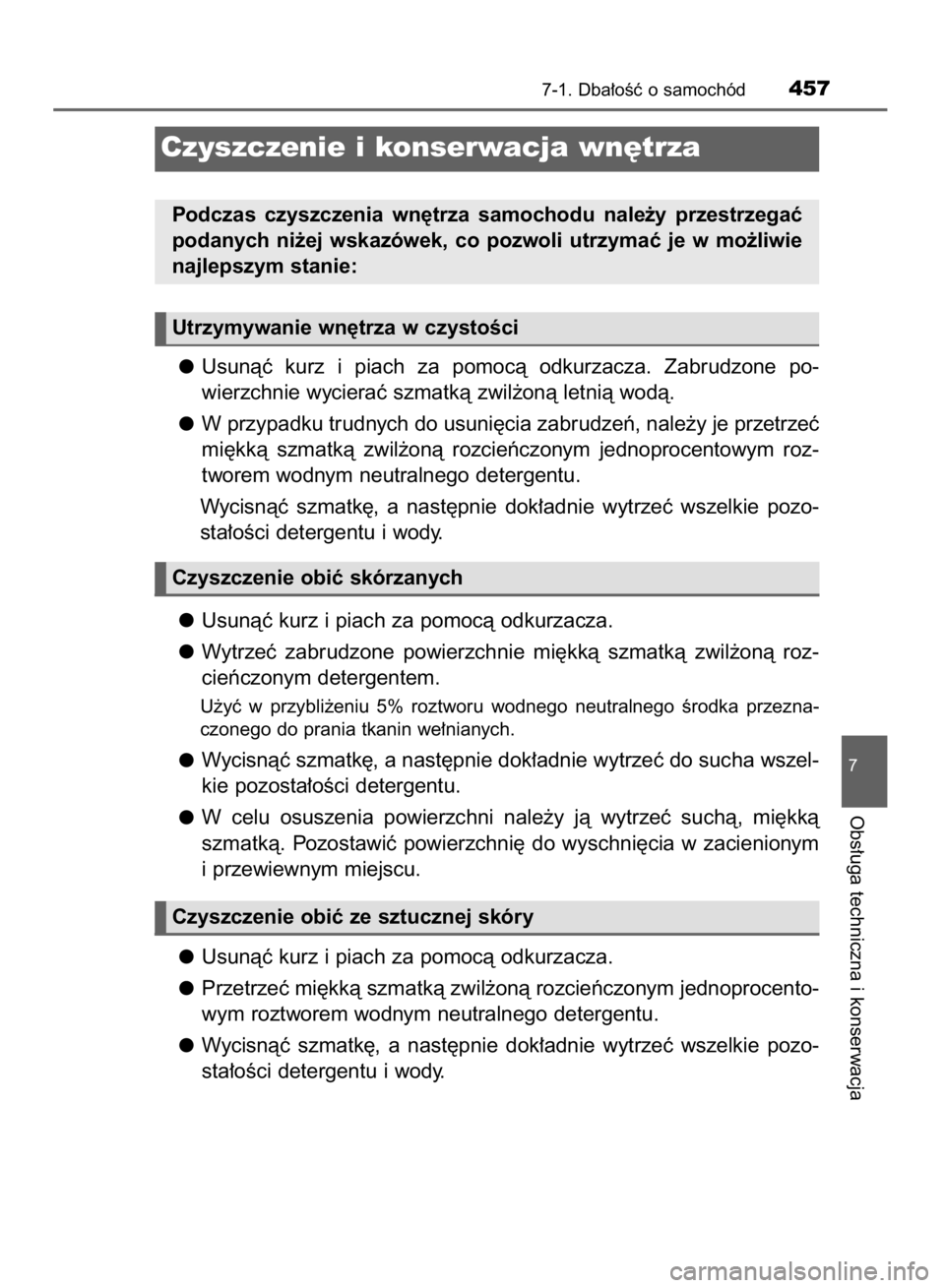 TOYOTA YARIS 2019  Instrukcja obsługi (in Polish) Usunàç  kurz  i piach  za  pomocà  odkurzacza.  Zabrudzone  po-
wierzchnie wycieraç szmatkà zwil˝onà letnià wodà.
W przypadku trudnych do usuni´cia zabrudzeƒ, nale˝y je przetrzeç
mi´kkà