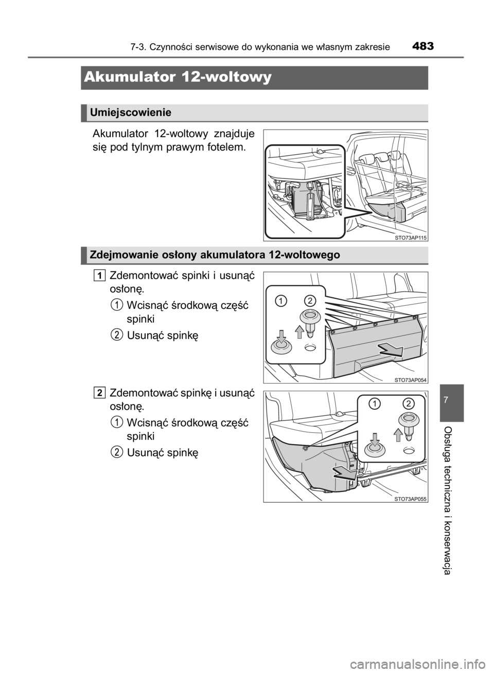TOYOTA YARIS 2019  Instrukcja obsługi (in Polish) Akumulator  12-woltowy  znajduje
si´ pod tylnym prawym fotelem.
Zdemontowaç  spinki  i usunàç
os∏on´.
Wcisnàç Êrodkowà cz´Êç
spinki
Usunàç spink´
Zdemontowaç spink´ i usunàç
os∏