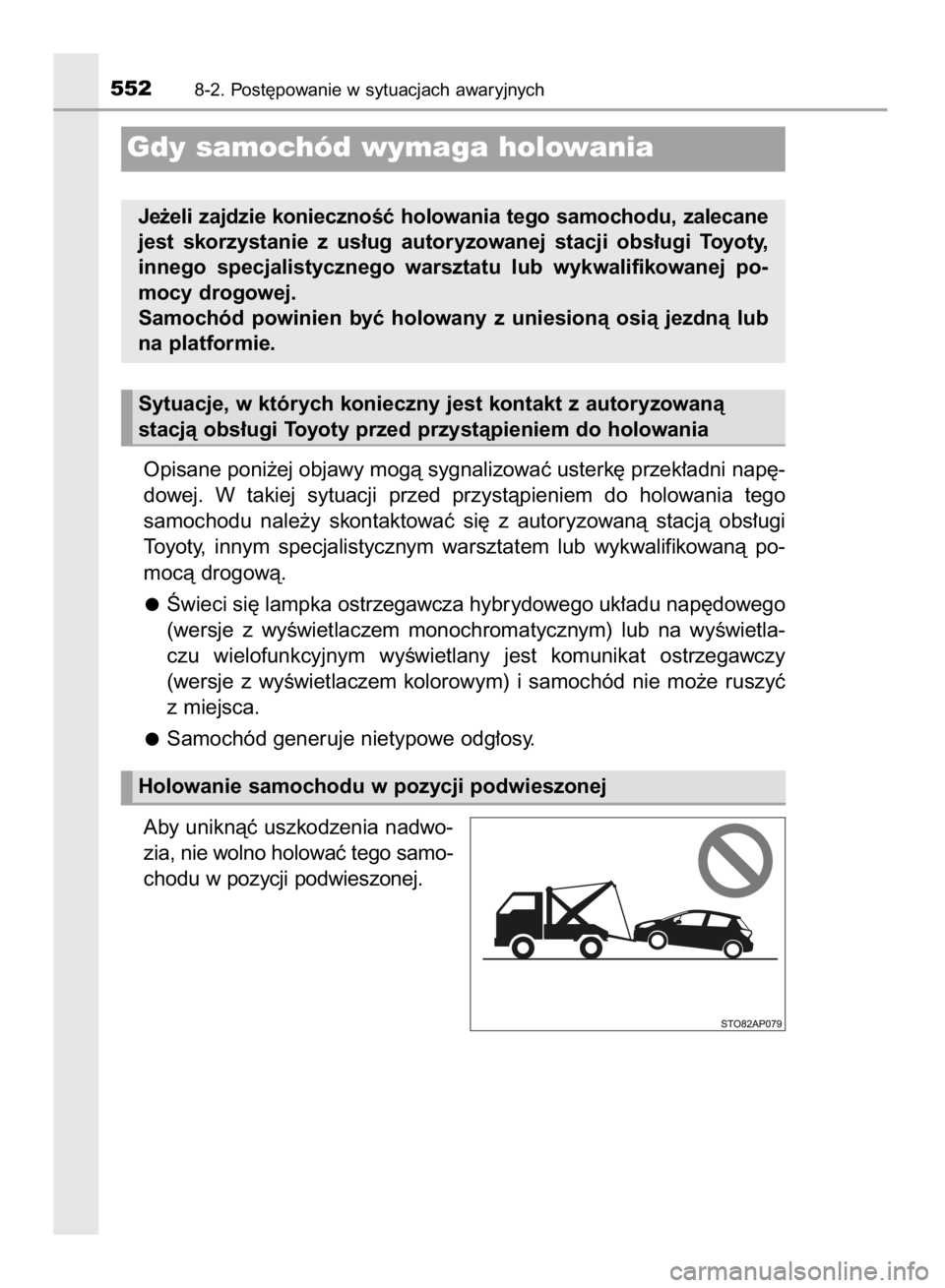 TOYOTA YARIS 2019  Instrukcja obsługi (in Polish) Opisane poni˝ej objawy mogà sygnalizowaç usterk´ przek∏adni nap´-
dowej.  W takiej  sytuacji  przed  przystàpieniem  do  holowania  tego
samochodu  nale˝y  skontaktowaç  si´  z autoryzowan