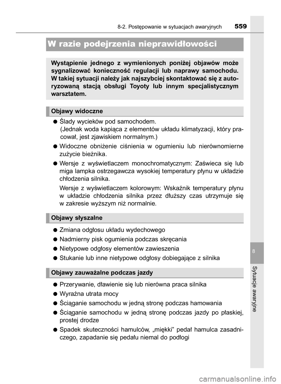 TOYOTA YARIS 2019  Instrukcja obsługi (in Polish) Âlady wycieków pod samochodem.
(Jednak woda kapiàca z elementów uk∏adu klimatyzacji, który pra-
cowa∏, jest zjawiskiem normalnym.)
Widoczne  obni˝enie  ciÊnienia  w ogumieniu  lub  nierówn