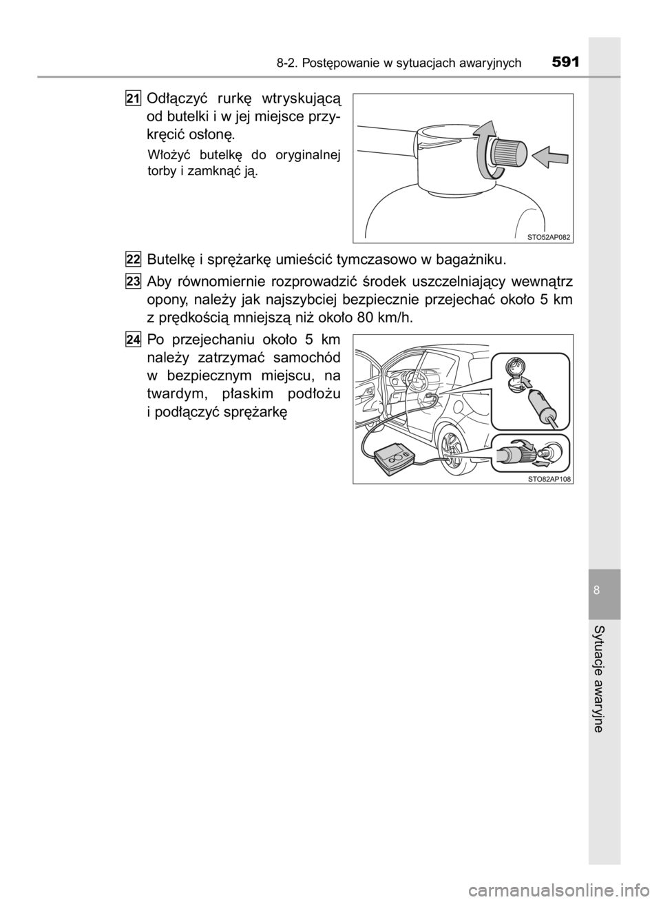 TOYOTA YARIS 2019  Instrukcja obsługi (in Polish) Od∏àczyç  rurk´  wtryskujàcà
od butelki i w jej miejsce przy-
kr´ciç os∏on´.
W∏o˝yç  butelk´  do  oryginalnej
torby i zamknàç jà.
Butelk´ i spr´˝ark´ umieÊciç tymczasowo w ba