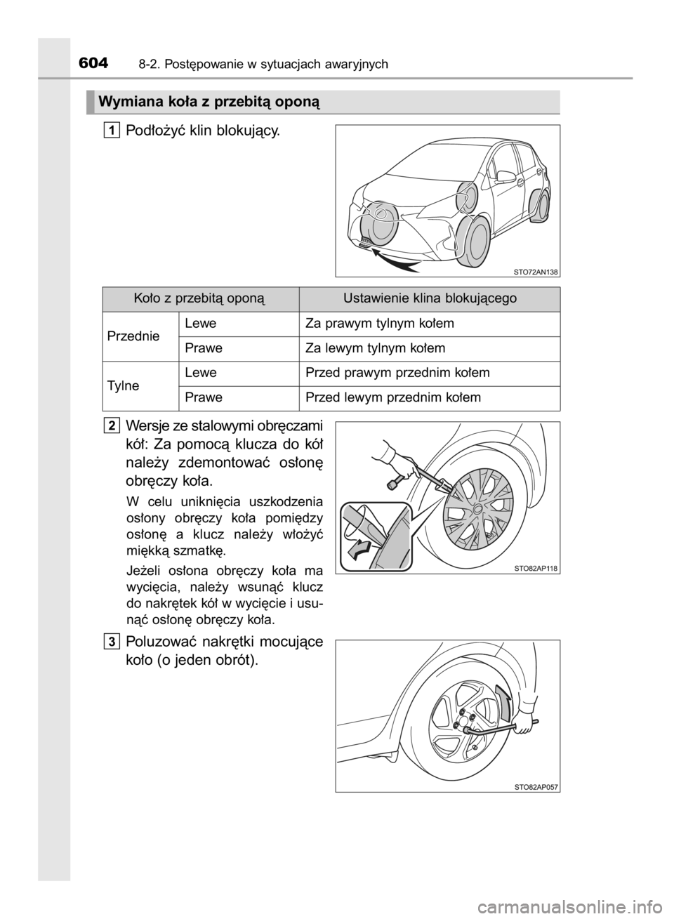TOYOTA YARIS 2019  Instrukcja obsługi (in Polish) Pod∏o˝yç klin blokujàcy.
Wersje ze stalowymi obr´czami
kó∏:  Za  pomocà  klucza  do  kó∏
nale˝y  zdemontowaç  os∏on´
obr´czy ko∏a.
W celu  unikni´cia  uszkodzenia
os∏ony  obr´