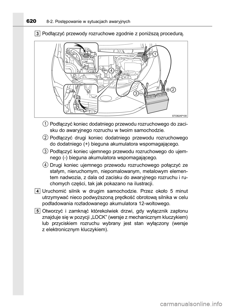 TOYOTA YARIS 2019  Instrukcja obsługi (in Polish) Pod∏àczyç przewody rozruchowe zgodnie z poni˝szà procedurà.
Pod∏àczyç koniec dodatniego przewodu rozruchowego do zaci-
sku do awaryjnego rozruchu w twoim samochodzie.
Pod∏àczyç  drugi  