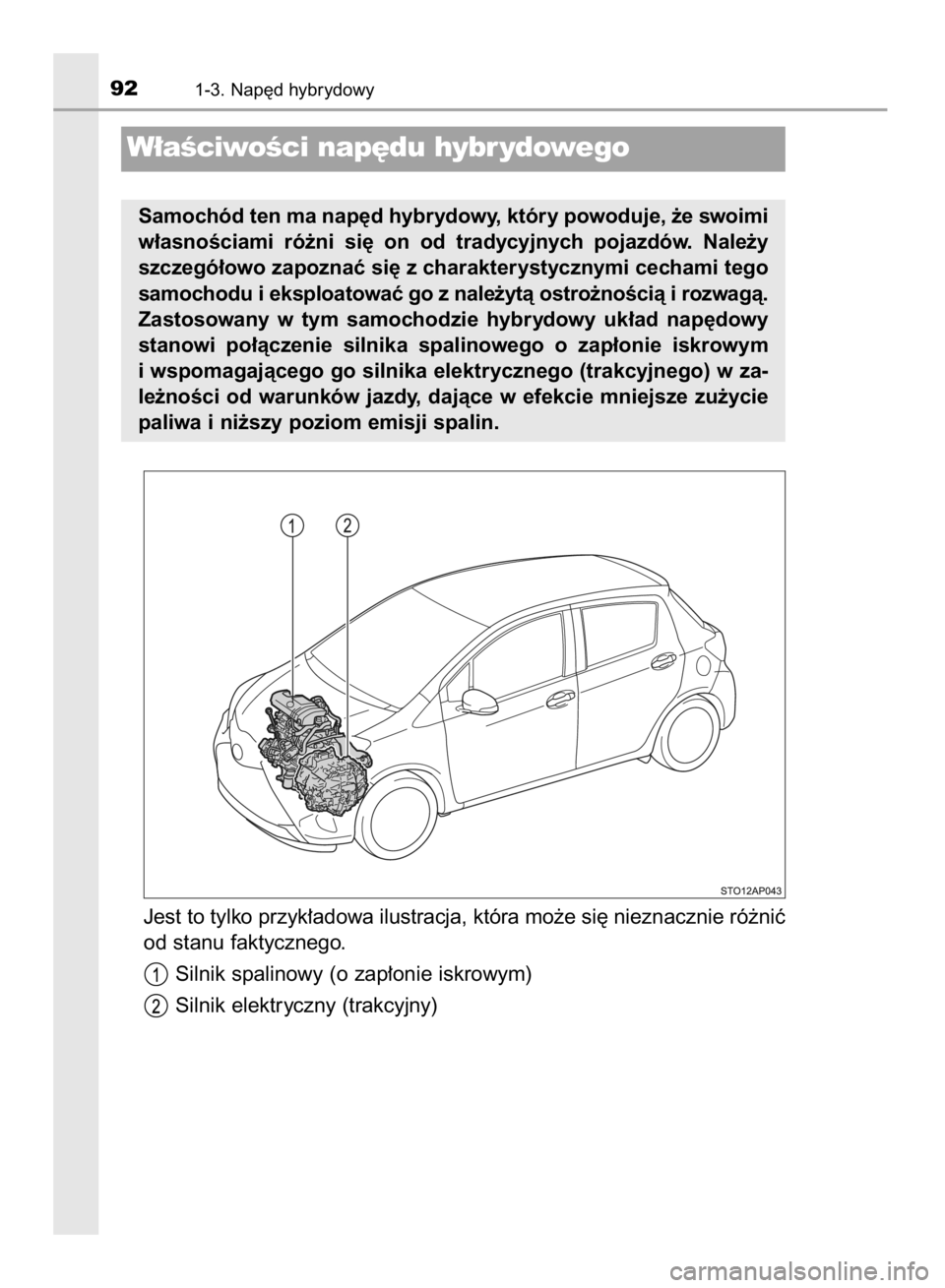 TOYOTA YARIS 2019  Instrukcja obsługi (in Polish) Jest to tylko przyk∏adowa ilustracja, która mo˝e si´ nieznacznie ró˝niç
od stanu faktycznego.
Silnik spalinowy (o zap∏onie iskrowym)
Silnik elektryczny (trakcyjny)
921-3. Nap´d hybrydowy
W