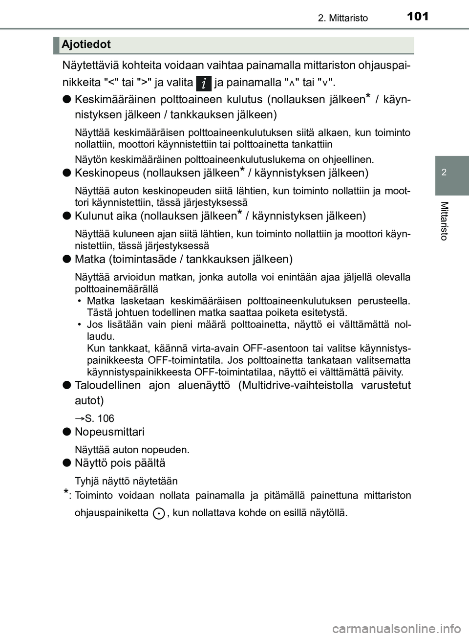 TOYOTA YARIS 2019  Omistajan Käsikirja (in Finnish) 1012. Mittaristo
2
Mittaristo
YARIS_F_OM_Europe_OM52K19FI
Näytettäviä kohteita voidaan vaihtaa painamalla mittariston ohjauspai-
nikkeita "<" tai ">" ja valita   ja painamalla " " tai " ".
l 