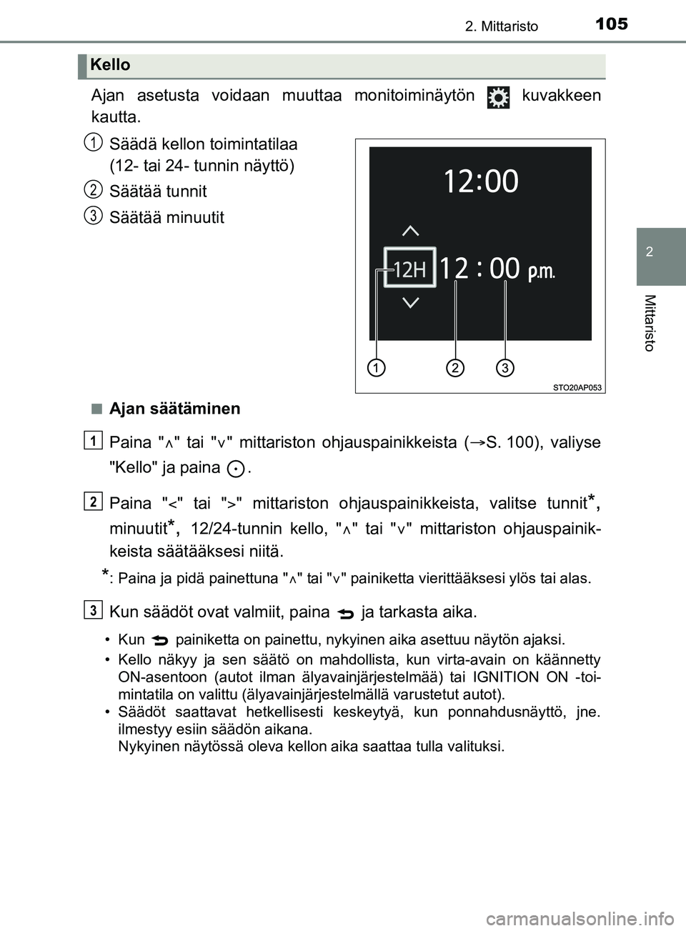TOYOTA YARIS 2019  Omistajan Käsikirja (in Finnish) 1052. Mittaristo
2
Mittaristo
YARIS_F_OM_Europe_OM52K19FI
Ajan asetusta voidaan muuttaa monitoiminäytön   kuvakkeen
kautta.Säädä kellon toimintatilaa 
(12- tai 24- tunnin näyttö)
Säätää tun