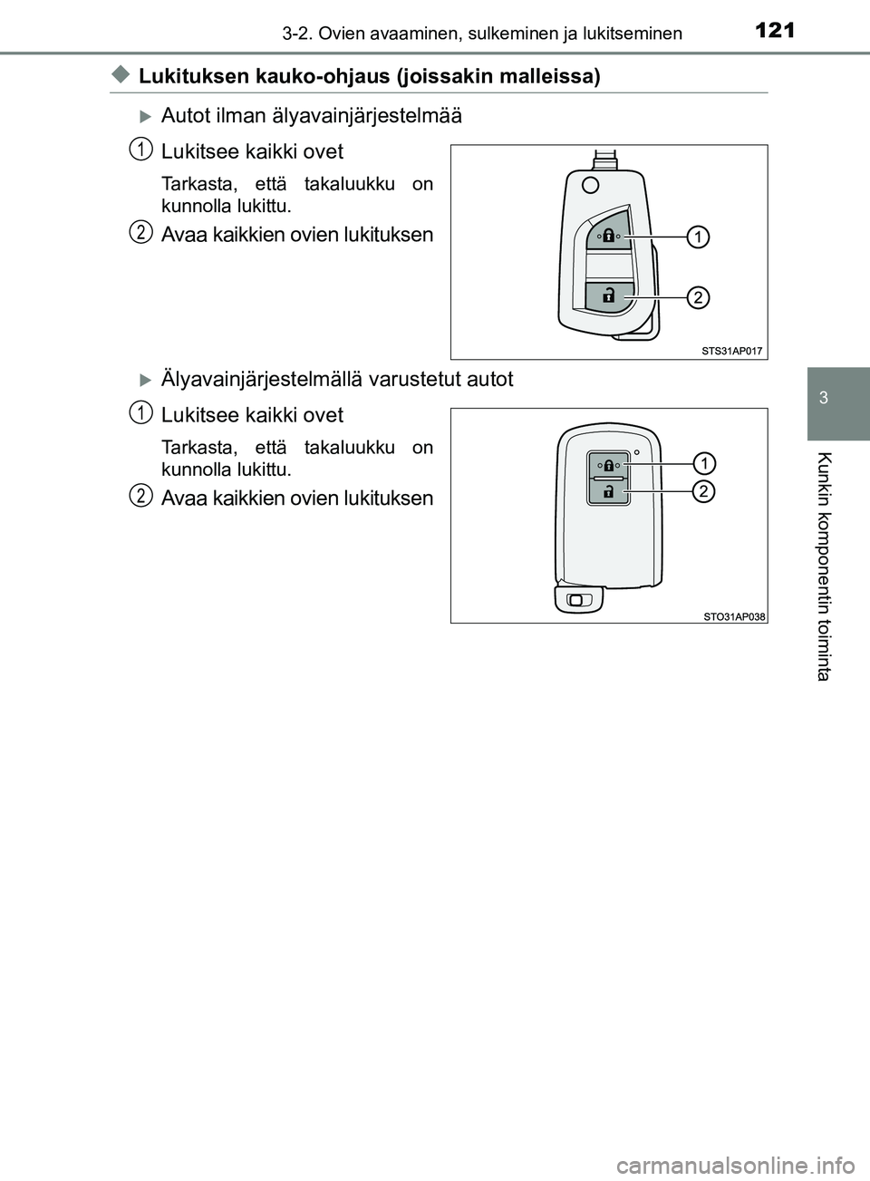 TOYOTA YARIS 2019  Omistajan Käsikirja (in Finnish) 1213-2. Ovien avaaminen, sulkeminen ja lukitseminen
3
Kunkin komponentin toiminta
YARIS_F_OM_Europe_OM52K19FI
uLukituksen kauko-ohjaus (joissakin malleissa)
Autot ilman älyavainjärjestelmää
Luk