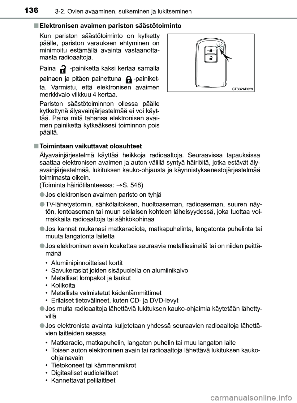 TOYOTA YARIS 2019  Omistajan Käsikirja (in Finnish) 1363-2. Ovien avaaminen, sulkeminen ja lukitseminen
YARIS_F_OM_Europe_OM52K19FIn
Elektronisen avaimen pariston säästötoiminto
n Toimintaan vaikuttavat olosuhteet
Älyavainjärjestelmä käyttää h