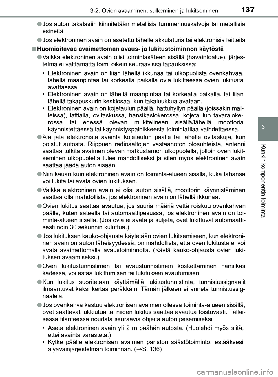 TOYOTA YARIS 2019  Omistajan Käsikirja (in Finnish) 1373-2. Ovien avaaminen, sulkeminen ja lukitseminen
3
Kunkin komponentin toiminta
YARIS_F_OM_Europe_OM52K19FIl
Jos auton takalasiin kiinnitetään metallisia tummennuskalvoja tai metallisia
esineitä

