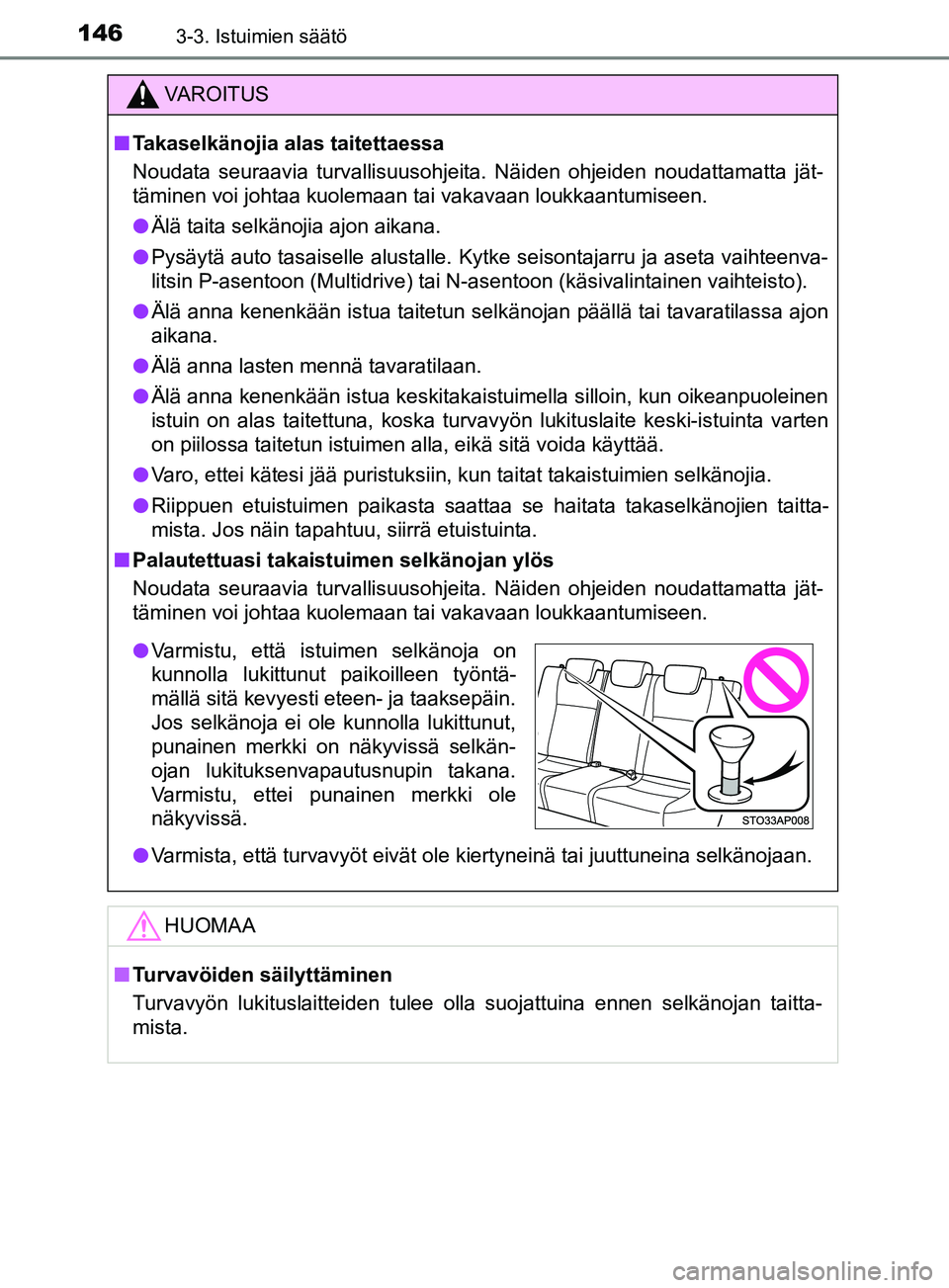 TOYOTA YARIS 2019  Omistajan Käsikirja (in Finnish) 1463-3. Istuimien säätö
YARIS_F_OM_Europe_OM52K19FI
VAROITUS
n Takaselkänojia alas taitettaessa
Noudata seuraavia turvallisuusohjeita. Näiden ohjeiden noudattamatta jät-
täminen voi johtaa kuol
