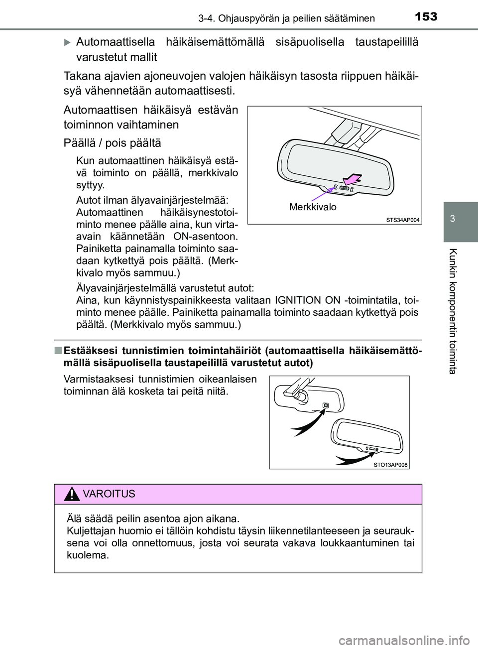 TOYOTA YARIS 2019  Omistajan Käsikirja (in Finnish) 1533-4. Ohjauspyörän ja peilien säätäminen
3
Kunkin komponentin toiminta
YARIS_F_OM_Europe_OM52K19FI
Automaattisella häikäisemättömällä sisäpuolisella taustapeilillä
varustetut mallit
