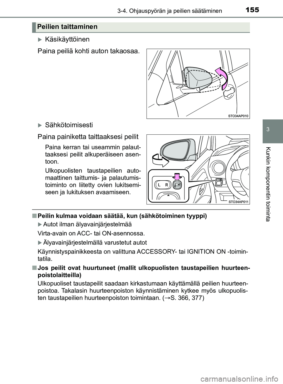 TOYOTA YARIS 2019  Omistajan Käsikirja (in Finnish) 1553-4. Ohjauspyörän ja peilien säätäminen
3
Kunkin komponentin toiminta
YARIS_F_OM_Europe_OM52K19FI
Käsikäyttöinen
Paina peiliä kohti auton takaosaa.
Sähkötoimisesti
Paina painiketta