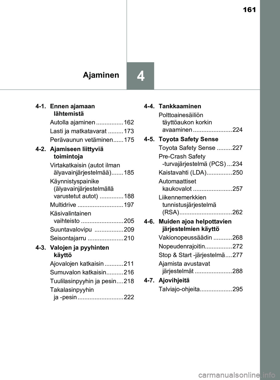 TOYOTA YARIS 2019  Omistajan Käsikirja (in Finnish) 161
4Ajaminen
YARIS_F_OM_Europe_OM52K19FI4-1. Ennen ajamaan 
lähtemistä
Autolla ajaminen ................ 162
Lasti ja matkatavarat ......... 173
Perävaunun vetäminen...... 175
4-2. Ajamiseen liit
