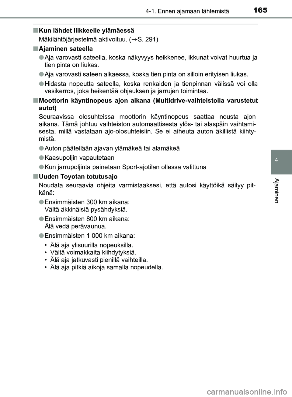 TOYOTA YARIS 2019  Omistajan Käsikirja (in Finnish) 1654-1. Ennen ajamaan lähtemistä
4
Ajaminen
YARIS_F_OM_Europe_OM52K19FI
nKun lähdet liikkeelle ylämäessä
Mäkilähtöjärjestelmä aktivoituu. ( S. 291)
n Ajaminen sateella
lAja varovasti sat