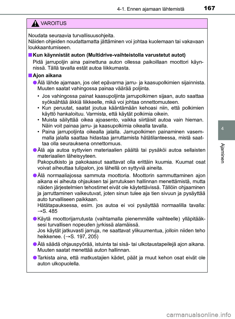 TOYOTA YARIS 2019  Omistajan Käsikirja (in Finnish) 1674-1. Ennen ajamaan lähtemistä
4
Ajaminen
YARIS_F_OM_Europe_OM52K19FI
VAROITUS
Noudata seuraavia turvallisuusohjeita. 
Näiden ohjeiden noudattamatta jättäminen voi johtaa kuolemaan tai vakavaan