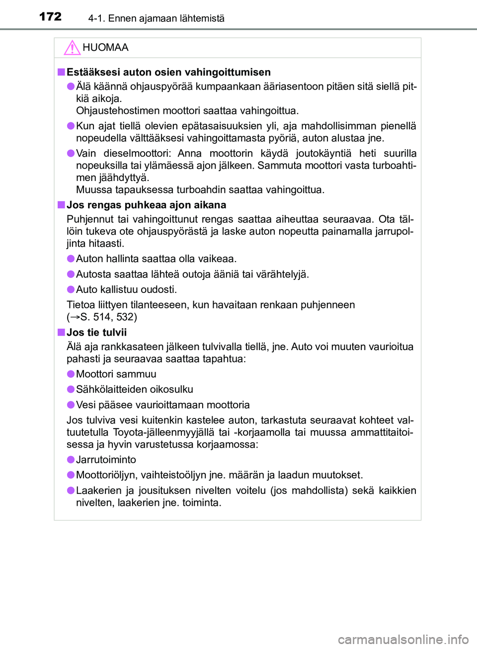 TOYOTA YARIS 2019  Omistajan Käsikirja (in Finnish) 1724-1. Ennen ajamaan lähtemistä
YARIS_F_OM_Europe_OM52K19FIHUOMAA
n
Estääksesi auton osien vahingoittumisen
l Älä käännä ohjauspyörää kumpaankaan ääriasentoon pitäen sitä siellä pit-