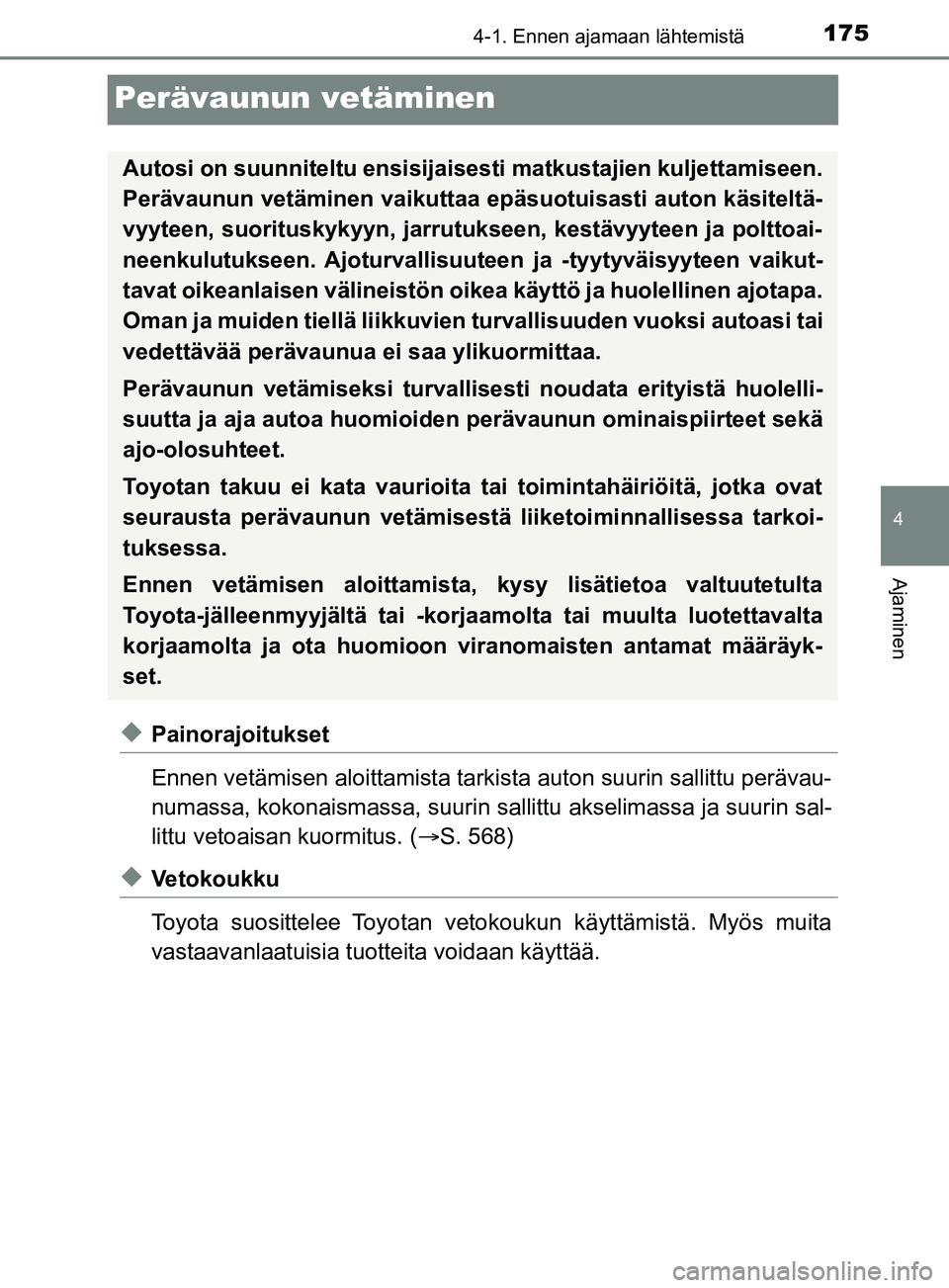 TOYOTA YARIS 2019  Omistajan Käsikirja (in Finnish) 175
4
4-1. Ennen ajamaan lähtemistä
Ajaminen
YARIS_F_OM_Europe_OM52K19FI
Perävaunun vetäminen
uPainorajoitukset
Ennen vetämisen aloittamista tarkista auton suurin sallittu perävau-
numassa, koko