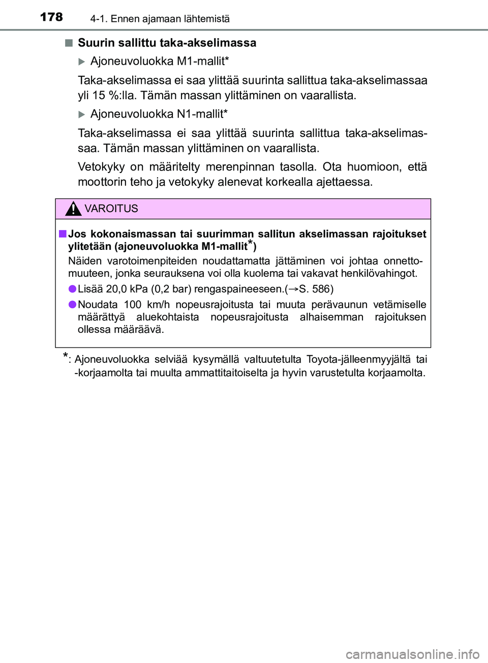 TOYOTA YARIS 2019  Omistajan Käsikirja (in Finnish) 1784-1. Ennen ajamaan lähtemistä
YARIS_F_OM_Europe_OM52K19FIn
Suurin sallittu taka-akselimassa
Ajoneuvoluokka M1-mallit*
Taka-akselimassa ei saa ylittää suurinta sallittua taka-akselimassaa
yli