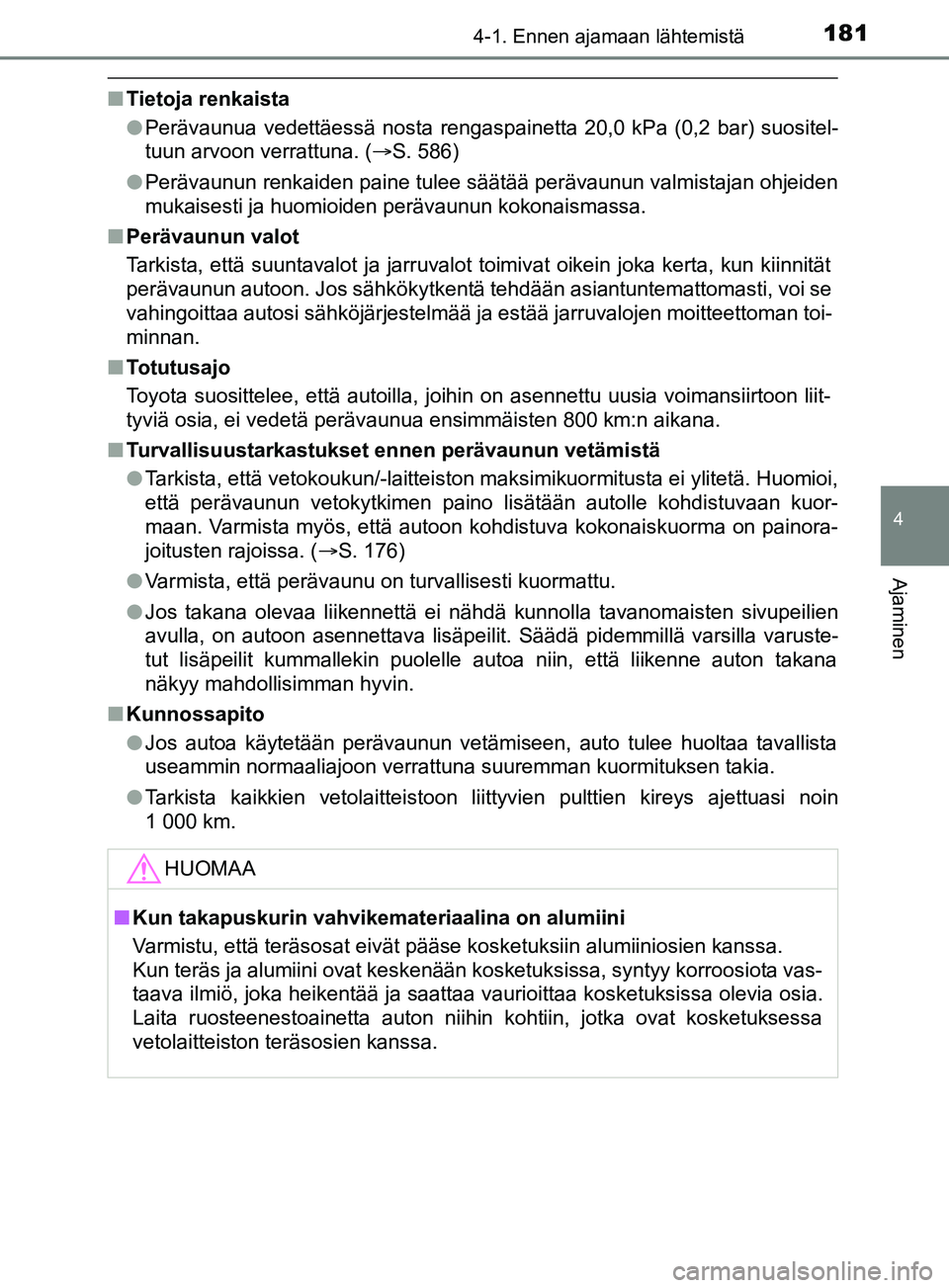 TOYOTA YARIS 2019  Omistajan Käsikirja (in Finnish) 1814-1. Ennen ajamaan lähtemistä
4
Ajaminen
YARIS_F_OM_Europe_OM52K19FI
nTietoja renkaista
lPerävaunua vedettäessä nosta rengaspainetta 20,0 kPa (0,2 bar) suositel-
tuun arvoon verrattuna. ( S