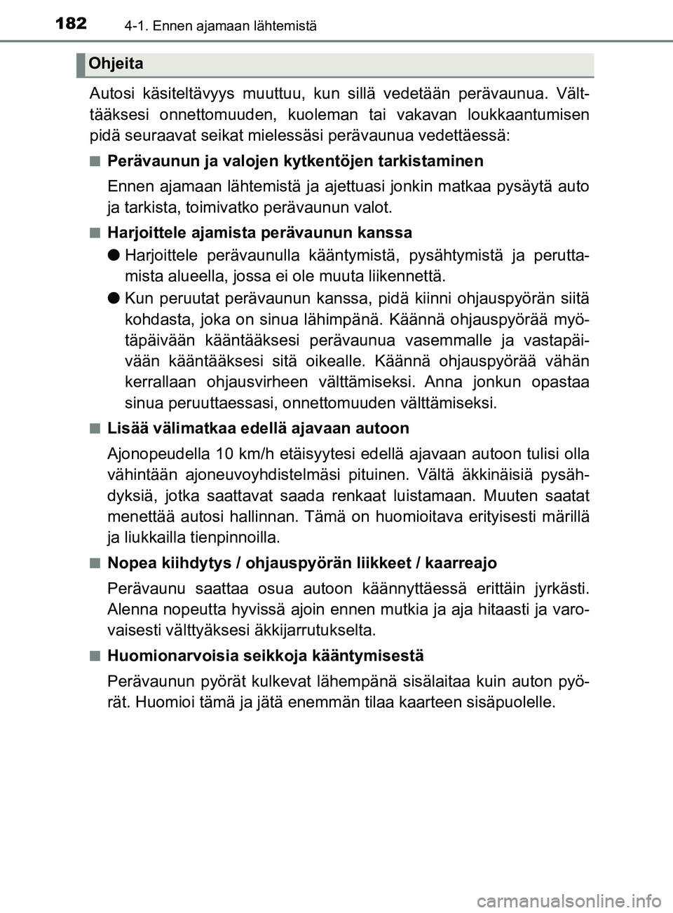 TOYOTA YARIS 2019  Omistajan Käsikirja (in Finnish) 1824-1. Ennen ajamaan lähtemistä
YARIS_F_OM_Europe_OM52K19FI
Autosi käsiteltävyys muuttuu, kun sillä vedetään perävaunua. Vält-
tääksesi onnettomuuden, kuoleman tai vakavan loukkaantumisen
