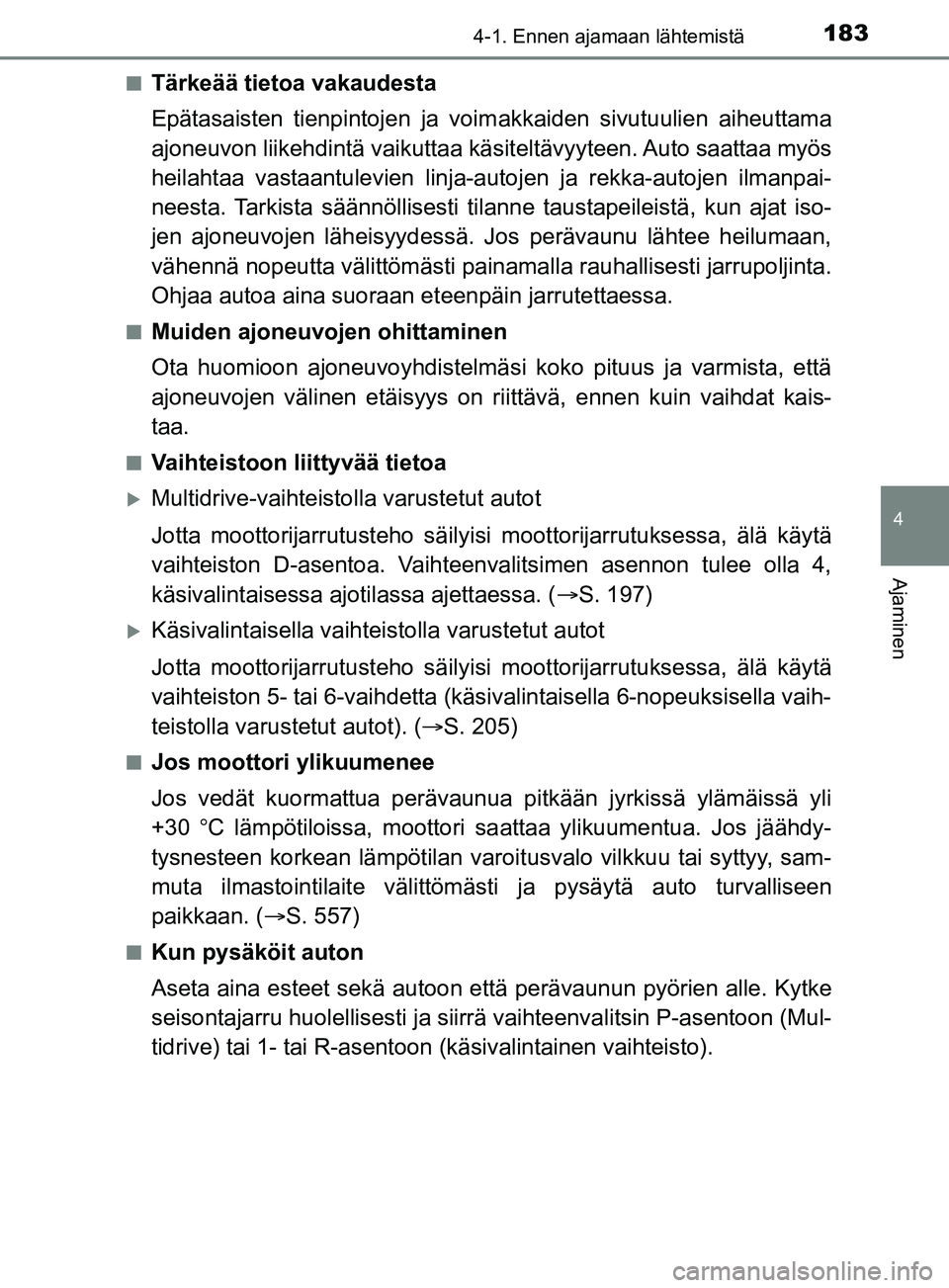 TOYOTA YARIS 2019  Omistajan Käsikirja (in Finnish) 1834-1. Ennen ajamaan lähtemistä
4
Ajaminen
YARIS_F_OM_Europe_OM52K19FIn
Tärkeää tietoa vakaudesta
Epätasaisten tienpintojen ja voimakkaiden sivutuulien aiheuttama
ajoneuvon liikehdintä vaikutt