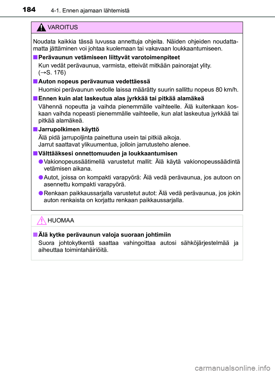 TOYOTA YARIS 2019  Omistajan Käsikirja (in Finnish) 1844-1. Ennen ajamaan lähtemistä
YARIS_F_OM_Europe_OM52K19FI
VAROITUS
Noudata kaikkia tässä luvussa annettuja ohjeita. Näiden ohjeiden noudatta-
matta jättäminen voi johtaa kuolemaan tai vakava
