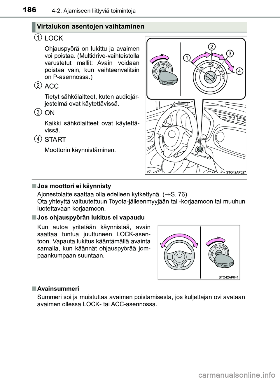 TOYOTA YARIS 2019  Omistajan Käsikirja (in Finnish) 1864-2. Ajamiseen liittyviä toimintoja
YARIS_F_OM_Europe_OM52K19FI
LOCK
Ohjauspyörä on lukittu ja avaimen
voi poistaa. (Multidrive-vaihteistolla
varustetut  mallit: Avain  voidaan
poistaa vain, kun