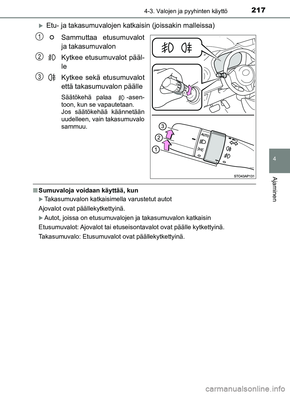 TOYOTA YARIS 2019 Omistajan Käsikirja (in Finnish) 2174-3. Valojen ja pyyhinten käyttö
4
Ajaminen
YARIS_F_OM_Europe_OM52K19FI
Etu- ja takasumuvalojen katkaisin (joissakin malleissa)
Sammuttaa etusumuvalot
ja takasumuvalon
Kytkee etusumuvalot pä TOYOTA YARIS 2019 Omistajan Käsikirja (in Finnish) 2174-3. Valojen ja pyyhinten käyttö
4
Ajaminen
YARIS_F_OM_Europe_OM52K19FI
Etu- ja takasumuvalojen katkaisin (joissakin malleissa)
Sammuttaa etusumuvalot
ja takasumuvalon
Kytkee etusumuvalot pä