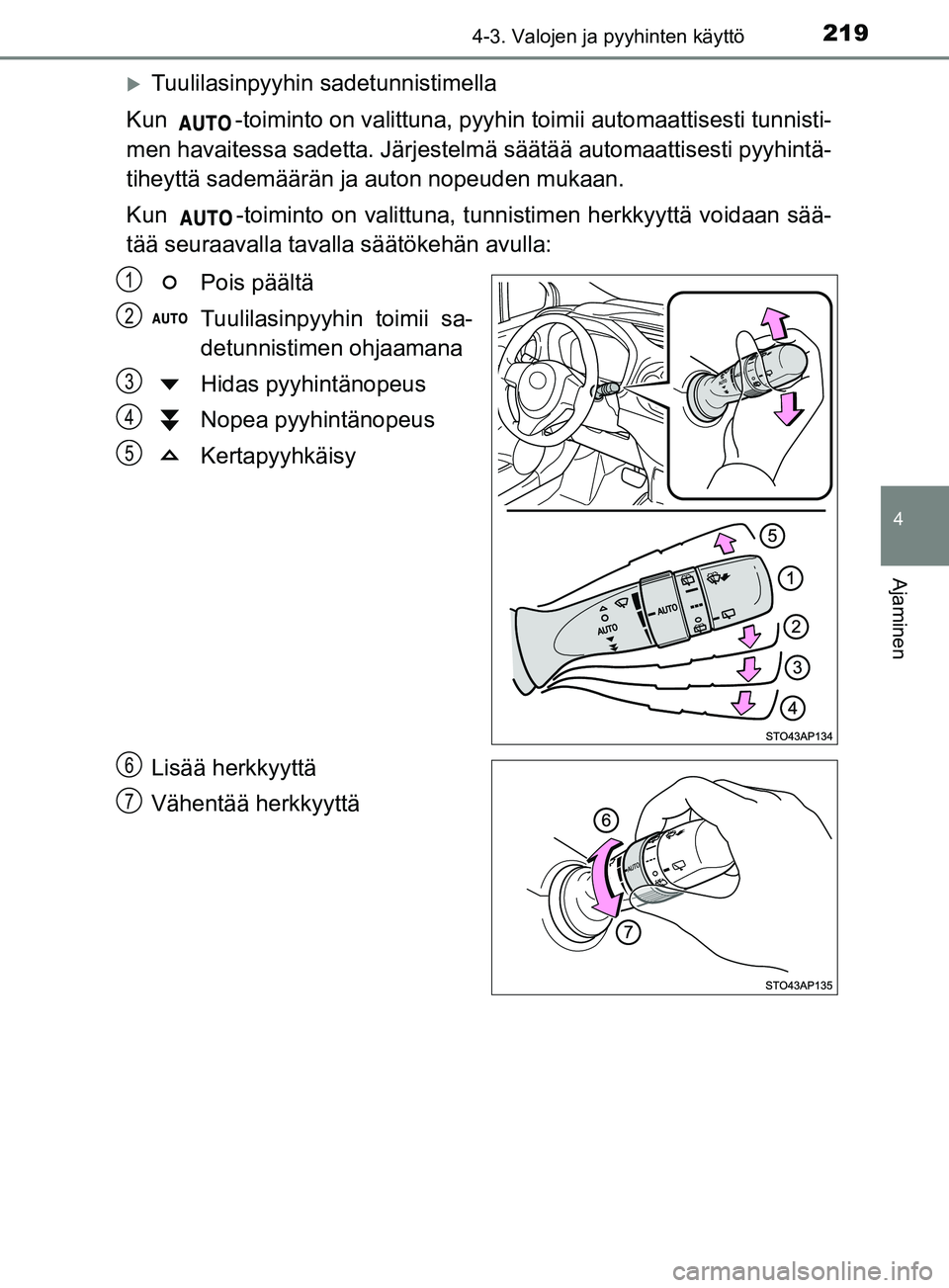TOYOTA YARIS 2019 Omistajan Käsikirja (in Finnish) 2194-3. Valojen ja pyyhinten käyttö
4
Ajaminen
YARIS_F_OM_Europe_OM52K19FI
Tuulilasinpyyhin sadetunnistimella
Kun -toiminto on valittuna, pyyhin toimii automaattisesti tunnisti-
men havaitessa TOYOTA YARIS 2019 Omistajan Käsikirja (in Finnish) 2194-3. Valojen ja pyyhinten käyttö
4
Ajaminen
YARIS_F_OM_Europe_OM52K19FI
Tuulilasinpyyhin sadetunnistimella
Kun -toiminto on valittuna, pyyhin toimii automaattisesti tunnisti-
men havaitessa