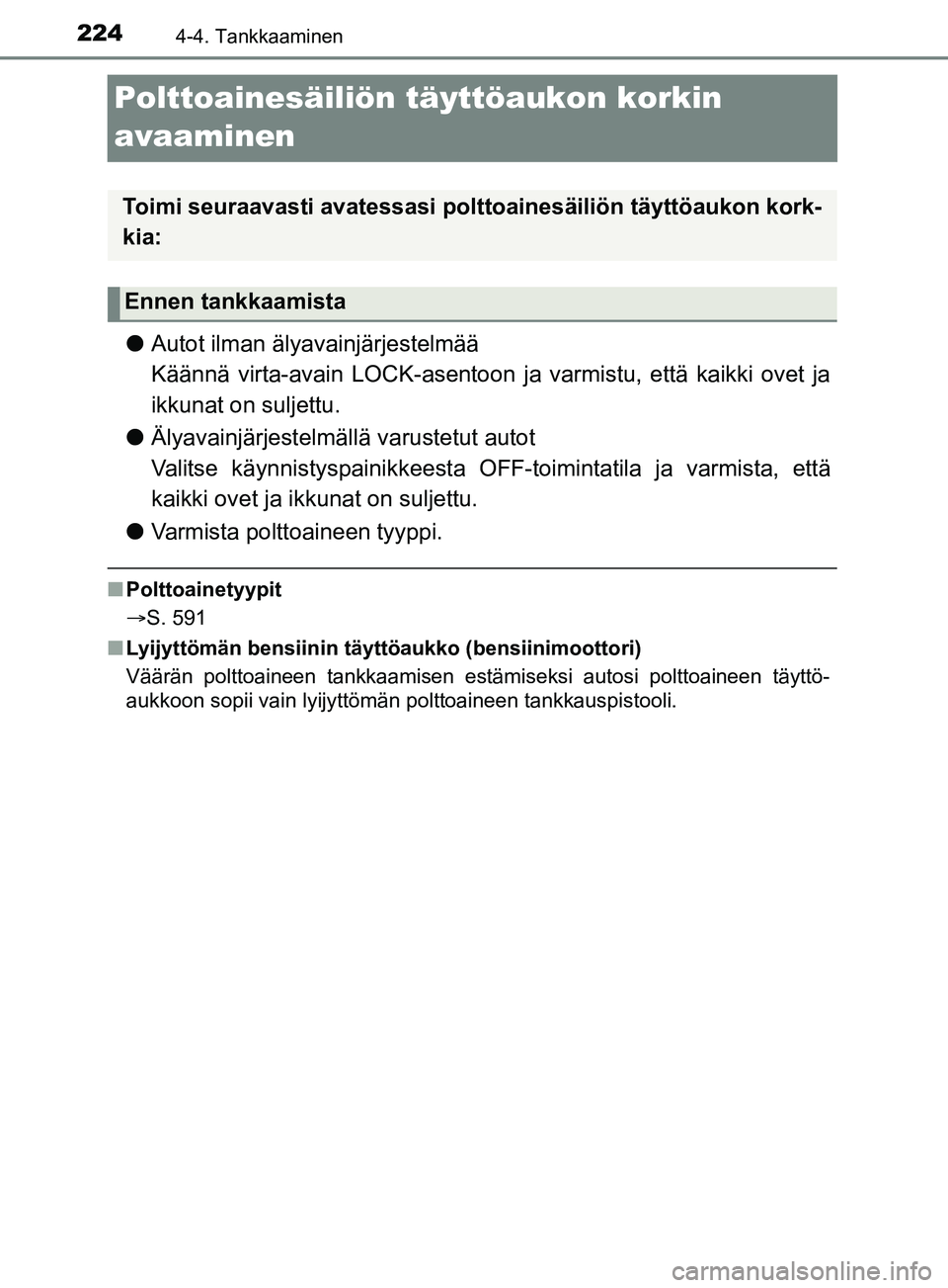 TOYOTA YARIS 2019 Omistajan Käsikirja (in Finnish) 2244-4. Tankkaaminen
YARIS_F_OM_Europe_OM52K19FI
Polttoainesäiliön täyttöaukon korkin
avaaminen
lAutot ilman älyavainjärjestelmää
Käännä virta-avain LOCK-asentoon ja varmistu, että kaikk TOYOTA YARIS 2019 Omistajan Käsikirja (in Finnish) 2244-4. Tankkaaminen
YARIS_F_OM_Europe_OM52K19FI
Polttoainesäiliön täyttöaukon korkin
avaaminen
lAutot ilman älyavainjärjestelmää
Käännä virta-avain LOCK-asentoon ja varmistu, että kaikk