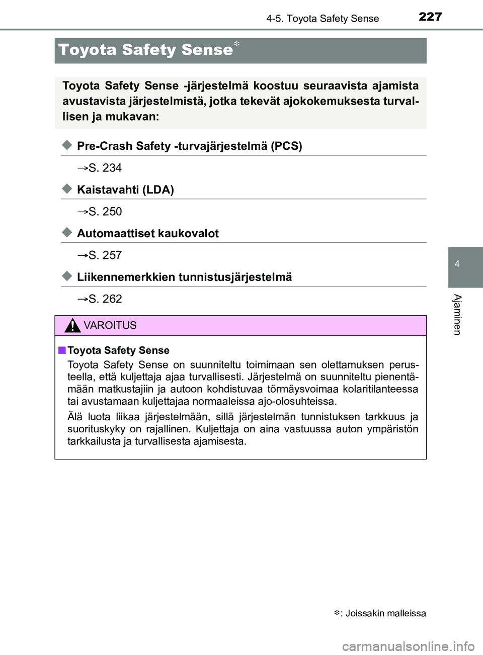 TOYOTA YARIS 2019 Omistajan Käsikirja (in Finnish) 227
4
4-5. Toyota Safety Sense
Ajaminen
YARIS_F_OM_Europe_OM52K19FI
Toyota Safety Sense
uPre-Crash Safety -turvajärjestelmä (PCS)
S. 234
uKaistavahti (LDA)
S. 250
uAutomaattiset kaukovalot
TOYOTA YARIS 2019 Omistajan Käsikirja (in Finnish) 227
4
4-5. Toyota Safety Sense
Ajaminen
YARIS_F_OM_Europe_OM52K19FI
Toyota Safety Sense
uPre-Crash Safety -turvajärjestelmä (PCS)
S. 234
uKaistavahti (LDA)
S. 250
uAutomaattiset kaukovalot