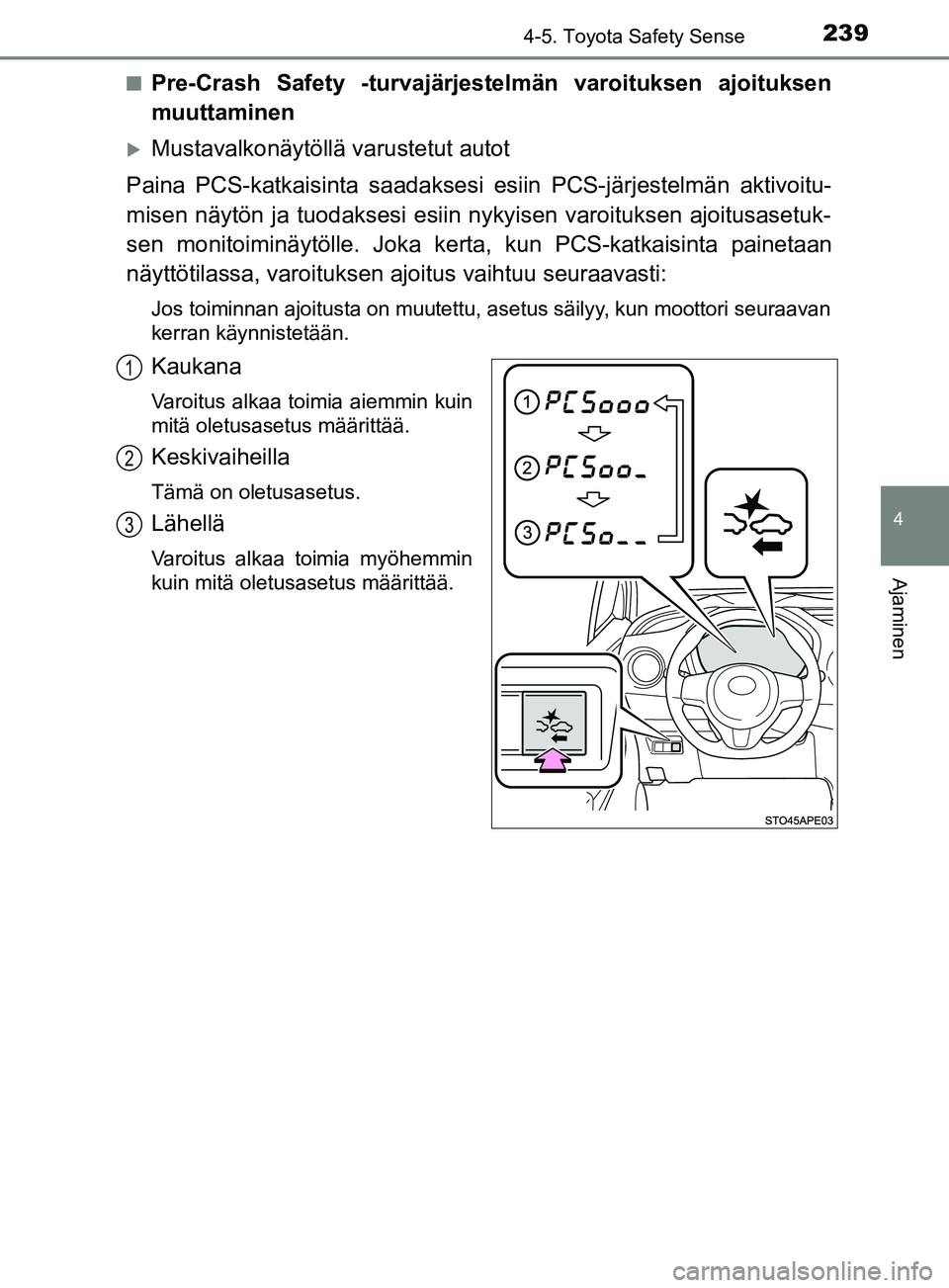 TOYOTA YARIS 2019 Omistajan Käsikirja (in Finnish) 2394-5. Toyota Safety Sense
4
Ajaminen
YARIS_F_OM_Europe_OM52K19FIn
Pre-Crash Safety -turvajärjestelmän varoituksen ajoituksen
muuttaminen
Mustavalkonäytöllä varustetut autot
Paina PCS-katkais TOYOTA YARIS 2019 Omistajan Käsikirja (in Finnish) 2394-5. Toyota Safety Sense
4
Ajaminen
YARIS_F_OM_Europe_OM52K19FIn
Pre-Crash Safety -turvajärjestelmän varoituksen ajoituksen
muuttaminen
Mustavalkonäytöllä varustetut autot
Paina PCS-katkais