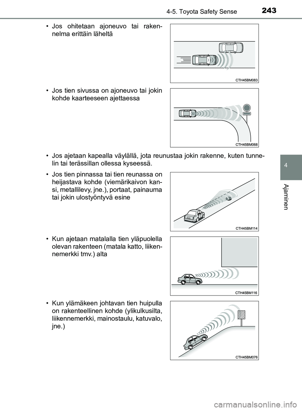 TOYOTA YARIS 2019 Omistajan Käsikirja (in Finnish) 2434-5. Toyota Safety Sense
4
Ajaminen
YARIS_F_OM_Europe_OM52K19FI• Jos ajetaan kapealla väylällä, jota reunustaa jokin rakenne, kuten tunne-
lin tai terässillan ollessa kyseessä.
• Jos ohite TOYOTA YARIS 2019 Omistajan Käsikirja (in Finnish) 2434-5. Toyota Safety Sense
4
Ajaminen
YARIS_F_OM_Europe_OM52K19FI• Jos ajetaan kapealla väylällä, jota reunustaa jokin rakenne, kuten tunne-
lin tai terässillan ollessa kyseessä.
• Jos ohite
