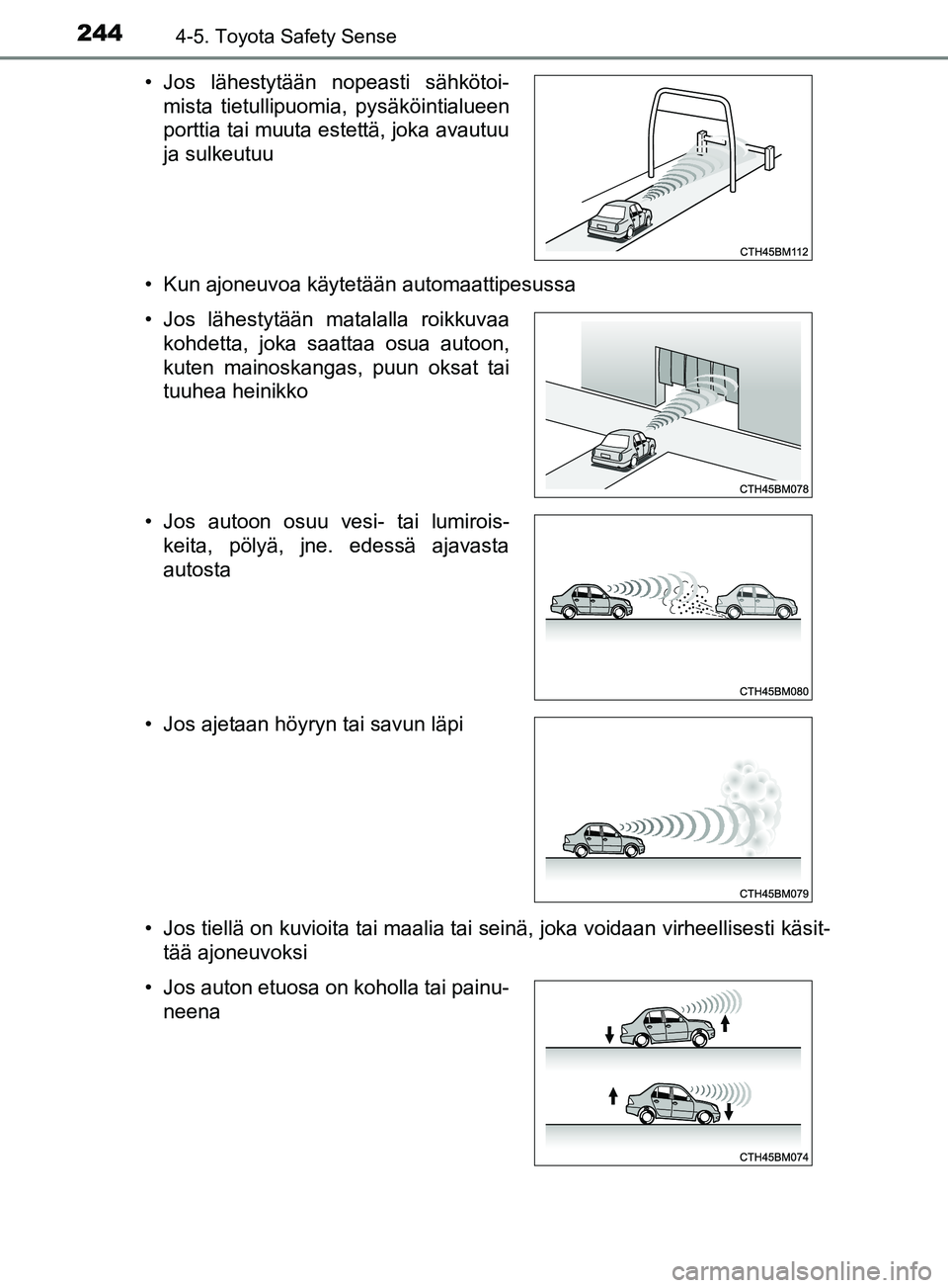 TOYOTA YARIS 2019 Omistajan Käsikirja (in Finnish) 2444-5. Toyota Safety Sense
YARIS_F_OM_Europe_OM52K19FI• Kun ajoneuvoa käytetään automaattipesussa
• Jos tiellä on kuvioita tai maalia tai seinä, joka voidaan virheellisesti käsit-
tää ajo TOYOTA YARIS 2019 Omistajan Käsikirja (in Finnish) 2444-5. Toyota Safety Sense
YARIS_F_OM_Europe_OM52K19FI• Kun ajoneuvoa käytetään automaattipesussa
• Jos tiellä on kuvioita tai maalia tai seinä, joka voidaan virheellisesti käsit-
tää ajo