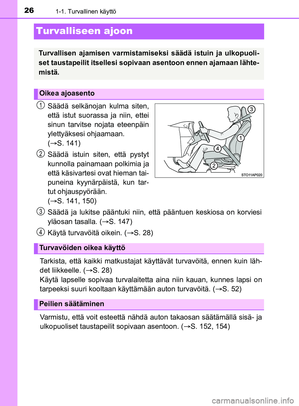 TOYOTA YARIS 2019  Omistajan Käsikirja (in Finnish) 261-1. Turvallinen käyttö
YARIS_F_OM_Europe_OM52K19FI
Turvalliseen ajoon
Säädä selkänojan kulma siten,
että istut suorassa ja niin, ettei
sinun tarvitse nojata eteenpäin
ylettyäksesi ohjaamaa
