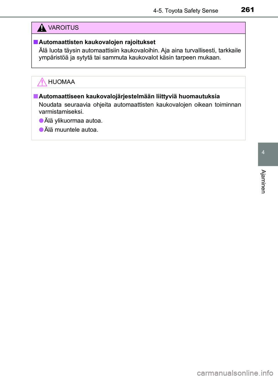 TOYOTA YARIS 2019 Omistajan Käsikirja (in Finnish) 2614-5. Toyota Safety Sense
4
Ajaminen
YARIS_F_OM_Europe_OM52K19FI
VAROITUS
n Automaattisten kaukovalojen rajoitukset
Älä luota täysin automaattisiin kaukovaloihin. Aja aina turvallisesti, tarkkail TOYOTA YARIS 2019 Omistajan Käsikirja (in Finnish) 2614-5. Toyota Safety Sense
4
Ajaminen
YARIS_F_OM_Europe_OM52K19FI
VAROITUS
n Automaattisten kaukovalojen rajoitukset
Älä luota täysin automaattisiin kaukovaloihin. Aja aina turvallisesti, tarkkail