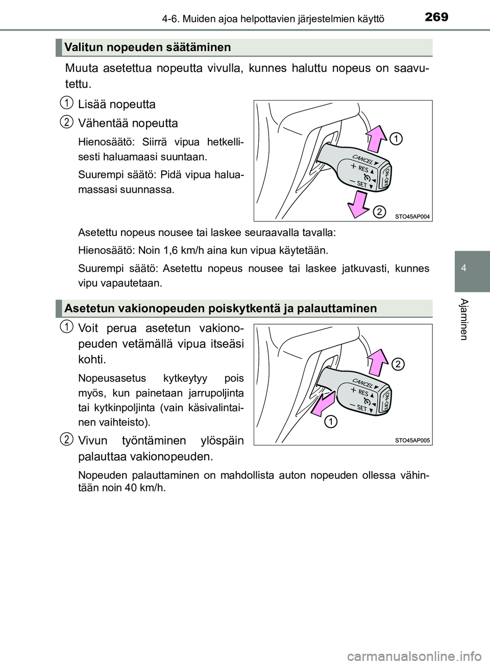 TOYOTA YARIS 2019 Omistajan Käsikirja (in Finnish) 2694-6. Muiden ajoa helpottavien järjestelmien käyttö
4
Ajaminen
YARIS_F_OM_Europe_OM52K19FI
Muuta asetettua nopeutta vivulla, kunnes haluttu nopeus on saavu-
tettu.
Lisää nopeutta
Vähentää no TOYOTA YARIS 2019 Omistajan Käsikirja (in Finnish) 2694-6. Muiden ajoa helpottavien järjestelmien käyttö
4
Ajaminen
YARIS_F_OM_Europe_OM52K19FI
Muuta asetettua nopeutta vivulla, kunnes haluttu nopeus on saavu-
tettu.
Lisää nopeutta
Vähentää no
