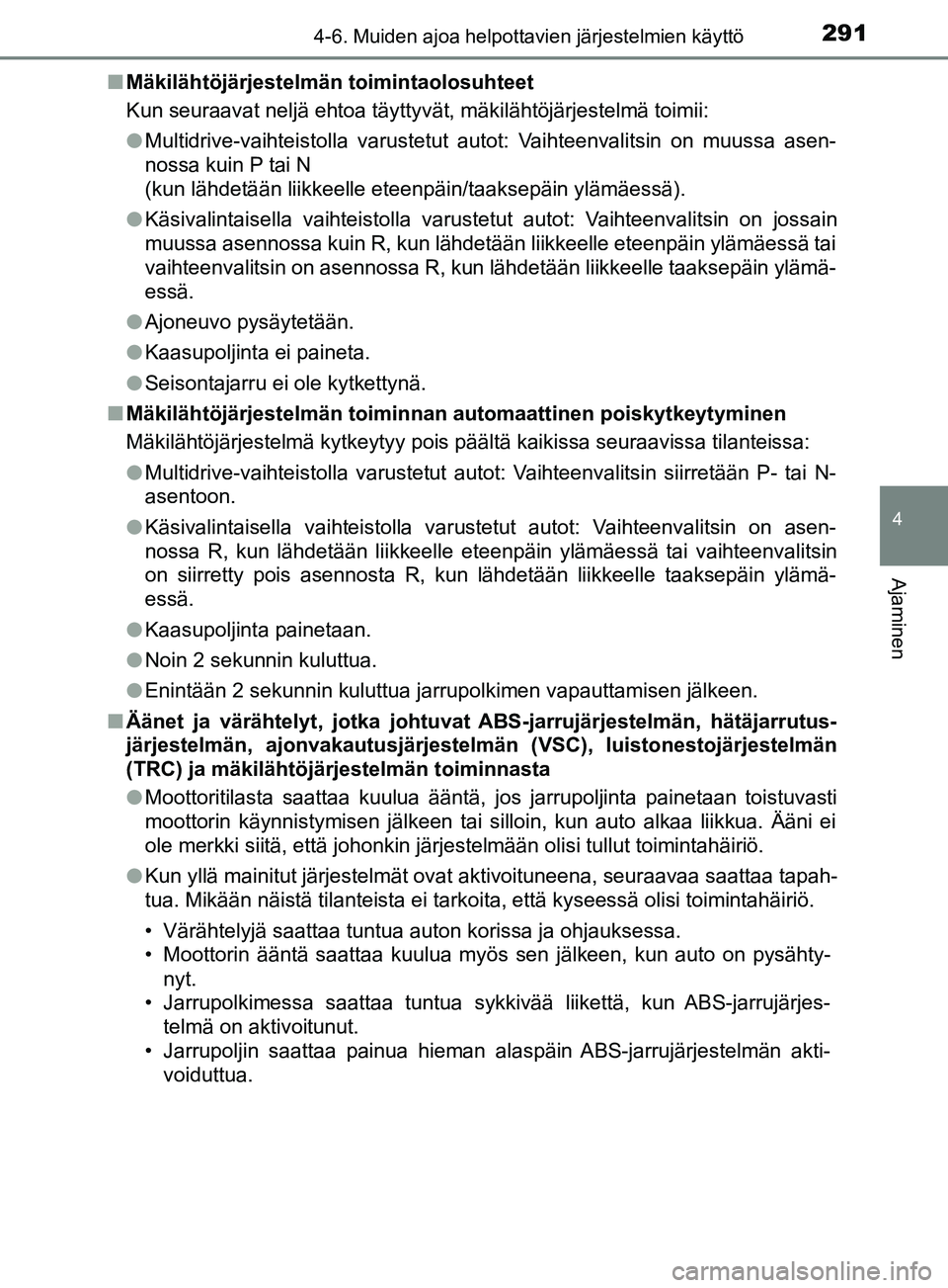 TOYOTA YARIS 2019  Omistajan Käsikirja (in Finnish) 2914-6. Muiden ajoa helpottavien järjestelmien käyttö
4
Ajaminen
YARIS_F_OM_Europe_OM52K19FIn
Mäkilähtöjärjestelmän toimintaolosuhteet
Kun seuraavat neljä ehtoa täyttyvät, mäkilähtöjärj