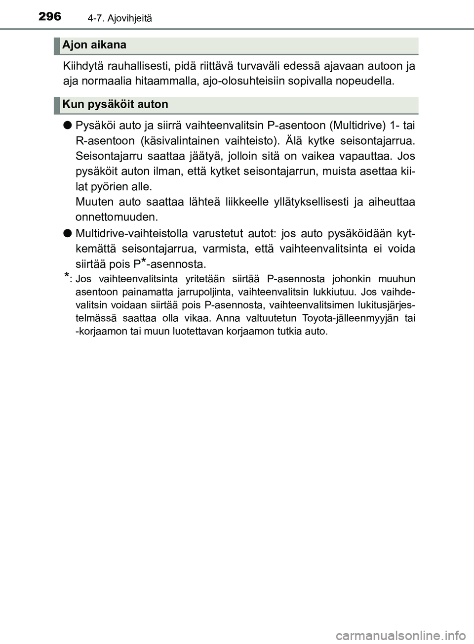 TOYOTA YARIS 2019  Omistajan Käsikirja (in Finnish) 2964-7. Ajovihjeitä
YARIS_F_OM_Europe_OM52K19FI
Kiihdytä rauhallisesti, pidä riittävä turvaväli edessä ajavaan autoon ja
aja normaalia hitaammalla, ajo-olosuhteisiin sopivalla nopeudella.
lPys