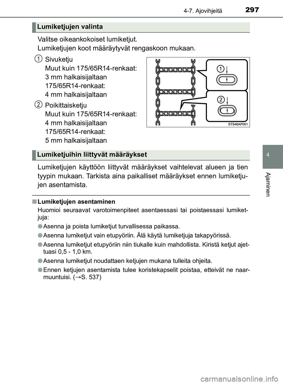 TOYOTA YARIS 2019  Omistajan Käsikirja (in Finnish) 2974-7. Ajovihjeitä
4
Ajaminen
YARIS_F_OM_Europe_OM52K19FI
Valitse oikeankokoiset lumiketjut. 
Lumiketjujen koot määräytyvät rengaskoon mukaan.
Sivuketju
Muut kuin 175/65R14-renkaat: 
3 mm halkai